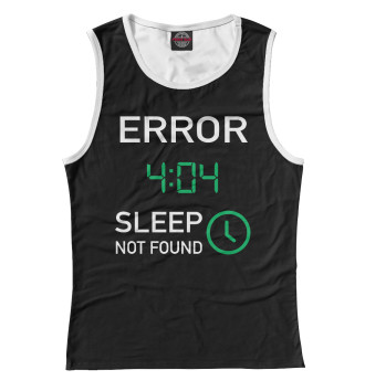 Женская Майка Error 404 - Sleep Not Found
