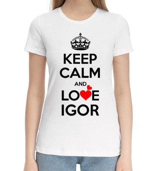 Женская Хлопковая футболка Будь спокоен и люби Игоря