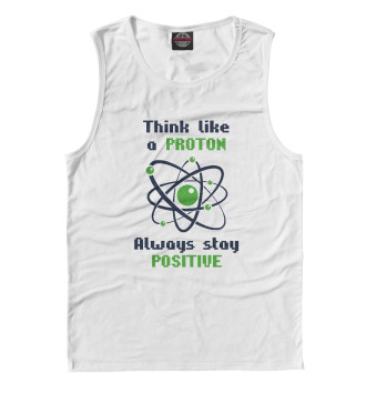 Майка Think like a Proton, always stay positive!