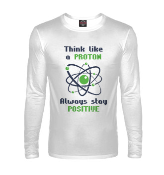 Лонгслив Think like a Proton, always stay positive!