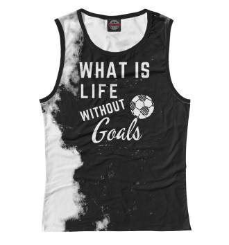 Женская Майка What is life without Goals