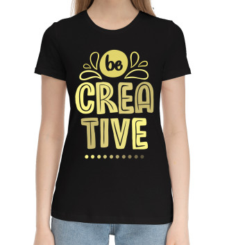 Женская Хлопковая футболка Будь креативным