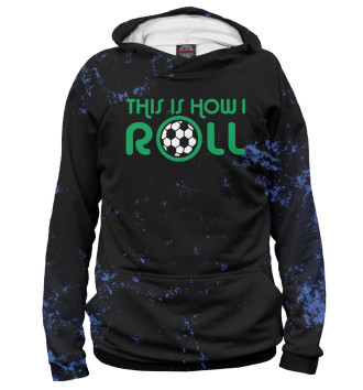 Мужское Худи This Is How I Roll Soccer