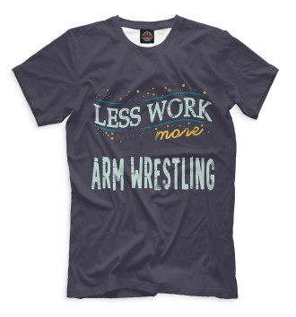 Мужская Футболка Less Work more Arm Wrestling