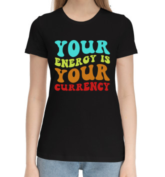 Женская Хлопковая футболка Your energy is your currency
